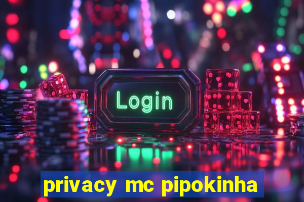 privacy mc pipokinha